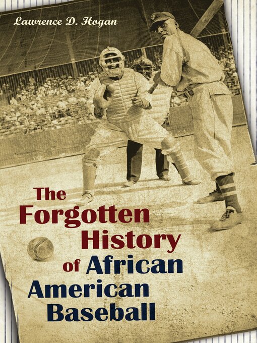 Title details for The Forgotten History of African American Baseball by Lawrence D. Hogan - Available